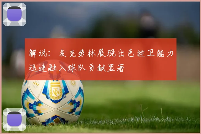 解说：麦克劳林展现出色控卫能力迅速融入球队贡献显著